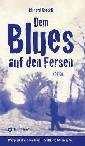 Dem Blues Auf Den Fersen: Korper de Richard Koechli