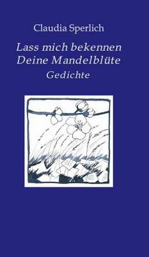 Lass Mich Bekennen Deine Mandelblute: Korper de Claudia Sperlich