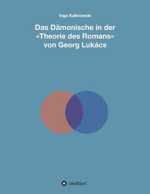 Das Damonische in Der Theorie Des Romans Von Georg Lukacs: Korper de Inga Kalinowski