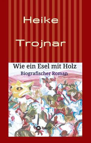 Wie Ein Esel Mit Holz: Korper de Heike Trojnar