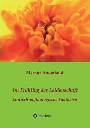 Im Frühling der Leidenschaft de Markus Anderland