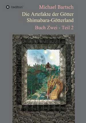 Die Artefakte Der Gotter - Shimabara-Gotterland: Wie Ich Meine Chronischen Krankheiten, Konflikte Und Krisen Heilte Und Meine Kuhnsten Traume Ubertraf de Michael Bartsch