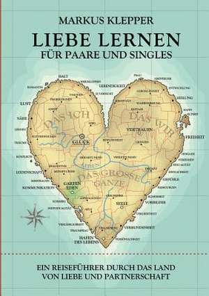 Liebe Lernen Fur Paare Und Singles: Wie Ich Meine Chronischen Krankheiten, Konflikte Und Krisen Heilte Und Meine Kuhnsten Traume Ubertraf de Markus Klepper