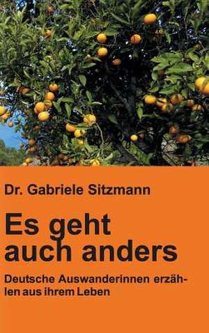 Es Geht Auch Anders: Wie Ich Meine Chronischen Krankheiten, Konflikte Und Krisen Heilte Und Meine Kuhnsten Traume Ubertraf de Dr. Gabriele Sitzmann