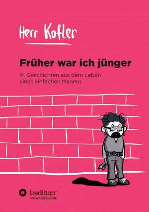 Fruher War Ich Junger: Wie Ich Meine Chronischen Krankheiten, Konflikte Und Krisen Heilte Und Meine Kuhnsten Traume Ubertraf de Herr KOFLER