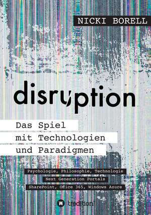 Disruption - Das Spiel Mit Technologien Und Paradigmen: Wie Ich Meine Chronischen Krankheiten, Konflikte Und Krisen Heilte Und Meine Kuhnsten Traume Ubertraf de Nicki Borell