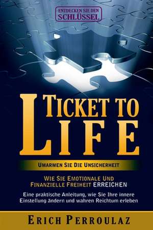 Ticket To Life - Umarme die Unsicherheit de Erich Perroulaz