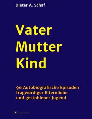 Vater - Mutter - Kind de Dieter A. Schaf