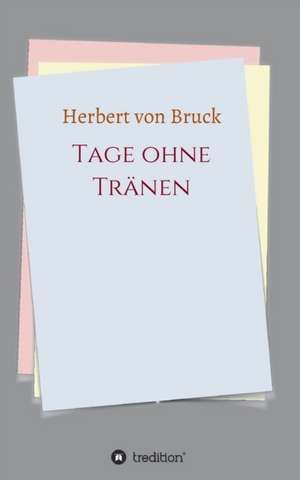 Tage Ohne Tranen: Hamburg - Schanghai - Hamburg de Herbert von Bruck