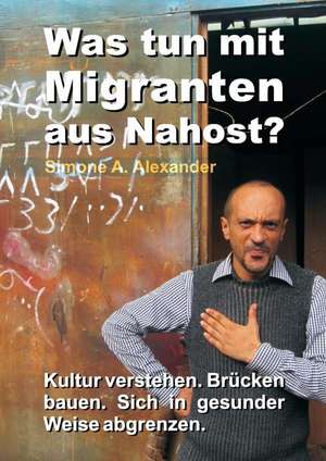 Was Tun Mit Migranten Aus Nahost?: Hamburg - Schanghai - Hamburg de Simone A. Alexander