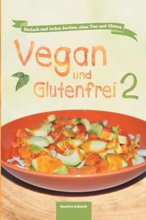 Vegan und Glutenfrei 2 de Beatrice Schmidt