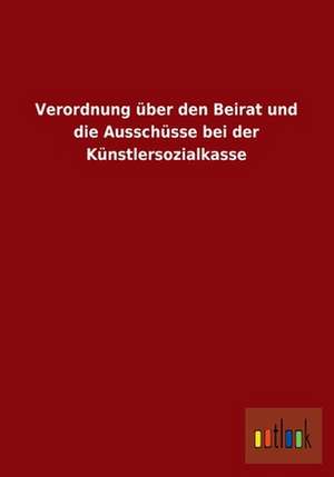 Verordnung über den Beirat und die Ausschüsse bei der Künstlersozialkasse de ohne Autor