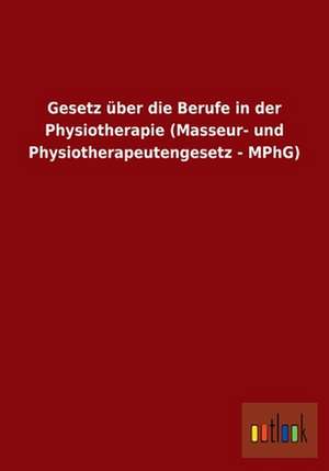 Gesetz über die Berufe in der Physiotherapie (Masseur- und Physiotherapeutengesetz - MPhG) de ohne Autor