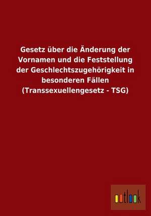 Gesetz über die Änderung der Vornamen und die Feststellung der Geschlechtszugehörigkeit in besonderen Fällen (Transsexuellengesetz - TSG) de ohne Autor