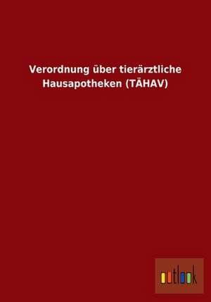 Verordnung über tierärztliche Hausapotheken (TÄHAV) de Ohne Autor