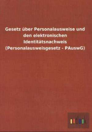 Gesetz über Personalausweise und den elektronischen Identitätsnachweis (Personalausweisgesetz - PAuswG) de Ohne Autor