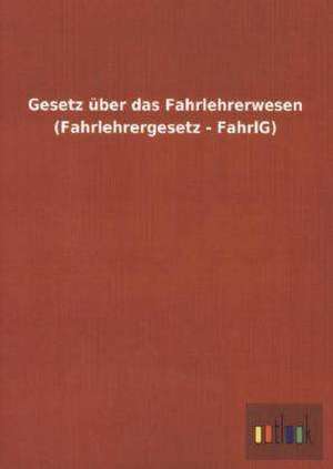 Gesetz über das Fahrlehrerwesen (Fahrlehrergesetz - FahrlG) de Ohne Autor