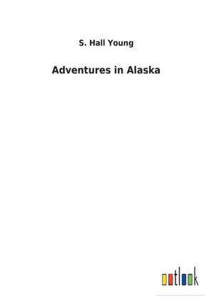 Adventures in Alaska de S. Hall Young