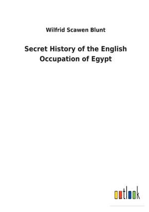 Secret History of the English Occupation of Egypt de Wilfrid Scawen Blunt