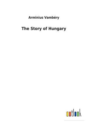 The Story of Hungary de Arminius Vambéry