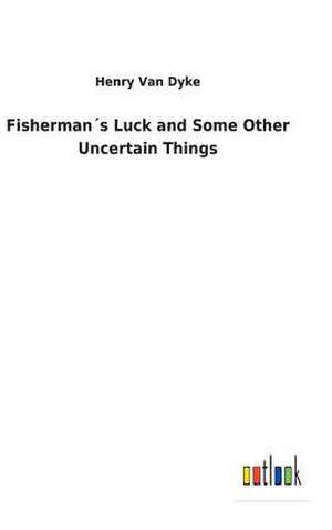 Fishermans Luck and Some Other Uncertain Things de Van Dyke, Henry