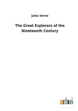 The Great Explorers of the Nineteenth Century de Jules Verne