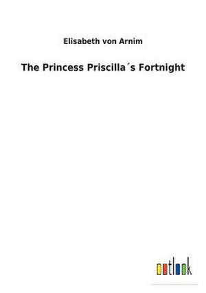 The Princess Priscillas Fortnight de Von Arnim, Elisabeth