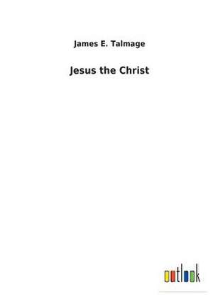 Jesus the Christ de James E. Talmage