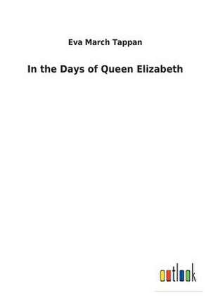 In the Days of Queen Elizabeth de Eva March Tappan