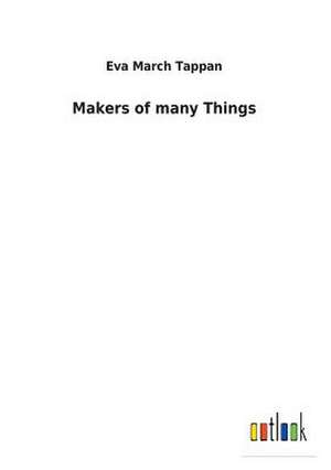 Makers of many Things de Eva March Tappan