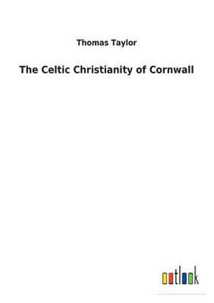 The Celtic Christianity of Cornwall de Thomas Taylor