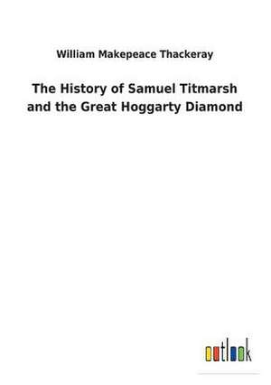 The History of Samuel Titmarsh and the Great Hoggarty Diamond de William Makepeace Thackeray