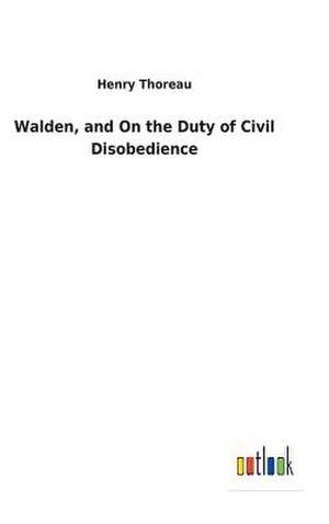 Walden, and on the Duty of Civil Disobedience de Henry Thoreau