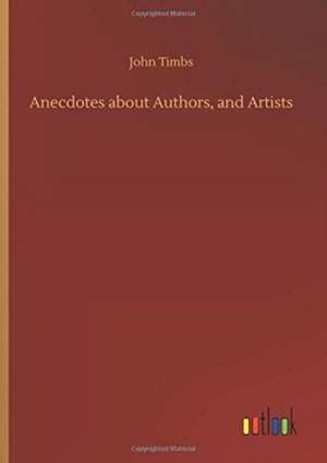 Anecdotes about Authors, and Artists de John Timbs