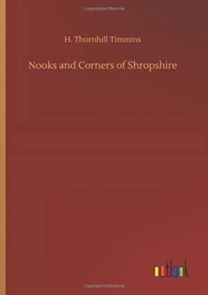 Nooks and Corners of Shropshire de H. Thornhill Timmins