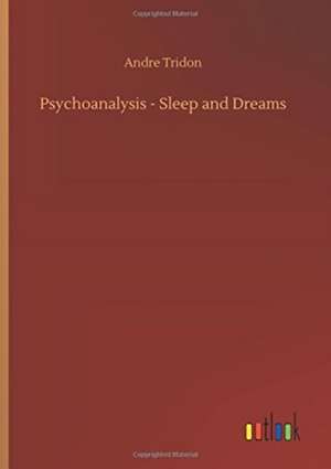 Psychoanalysis - Sleep and Dreams de Andre Tridon