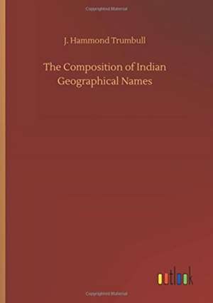 The Composition of Indian Geographical Names de J. Hammond Trumbull