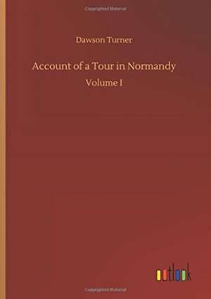 Account of a Tour in Normandy de Dawson Turner