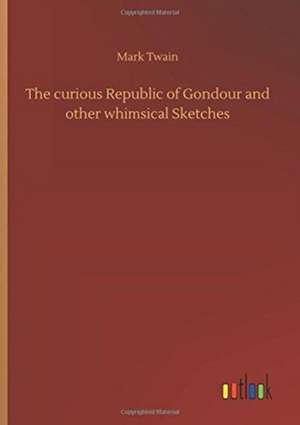 The curious Republic of Gondour and other whimsical Sketches de Mark Twain