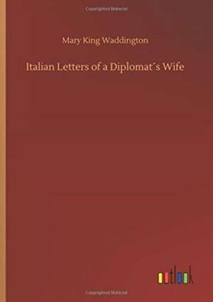 Italian Letters of a Diplomat´s Wife de Mary King Waddington