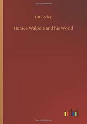 Horace Walpole and his World de L. B. Seeley