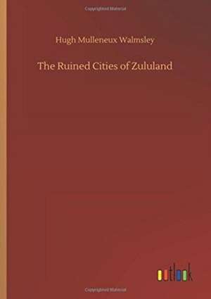 The Ruined Cities of Zululand de Hugh Mulleneux Walmsley