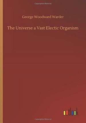 The Universe a Vast Electic Organism de George Woodward Warder