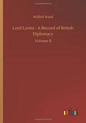 Lord Lyons - A Record of British Diplomacy de Wilfrid Ward