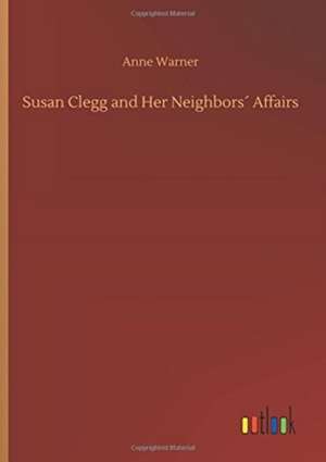 Susan Clegg and Her Neighbors´ Affairs de Anne Warner