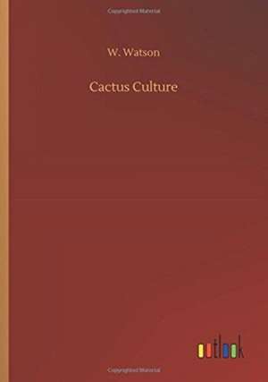 Cactus Culture de W. Watson