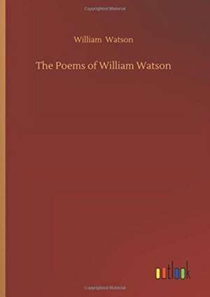 The Poems of William Watson de William Watson