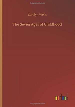 The Seven Ages of Childhood de Carolyn Wells