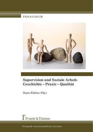 Supervision und Soziale Arbeit: Geschichte ¿ Praxis ¿ Qualität de Hans Kühne