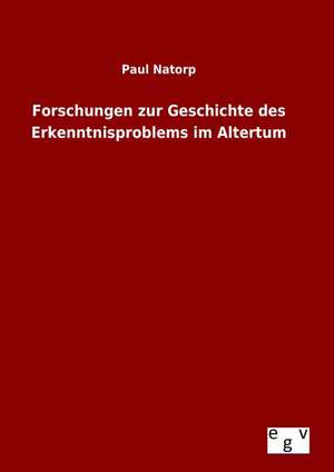 Forschungen Zur Geschichte Des Erkenntnisproblems Im Altertum